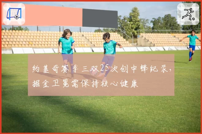 约基奇赛季三双25次创中锋纪录，掘金卫冕需保持核心健康