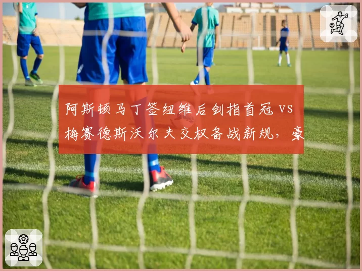 阿斯顿马丁签纽维后剑指首冠 vs 梅赛德斯沃尔夫交权备战新规,豪门造车路线分化
