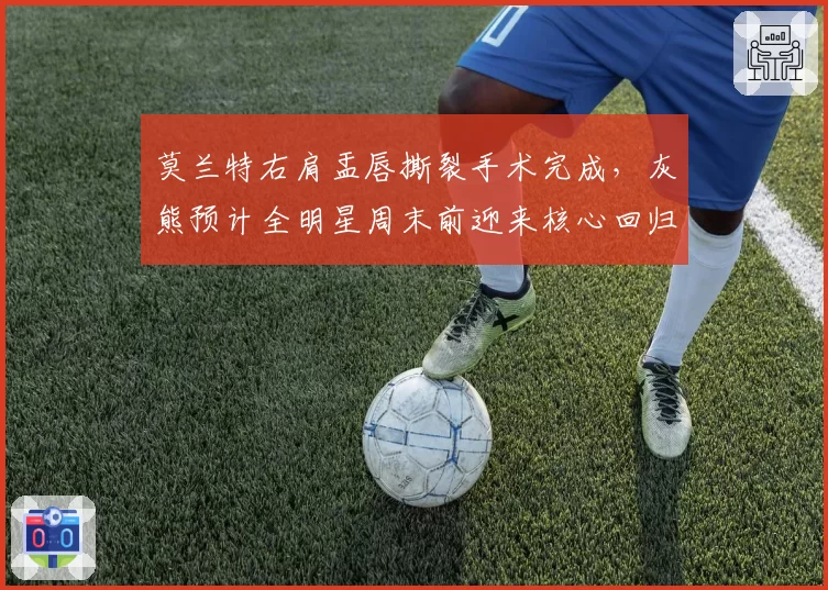 莫兰特右肩盂唇撕裂手术完成,灰熊预计全明星周末前迎来核心回归